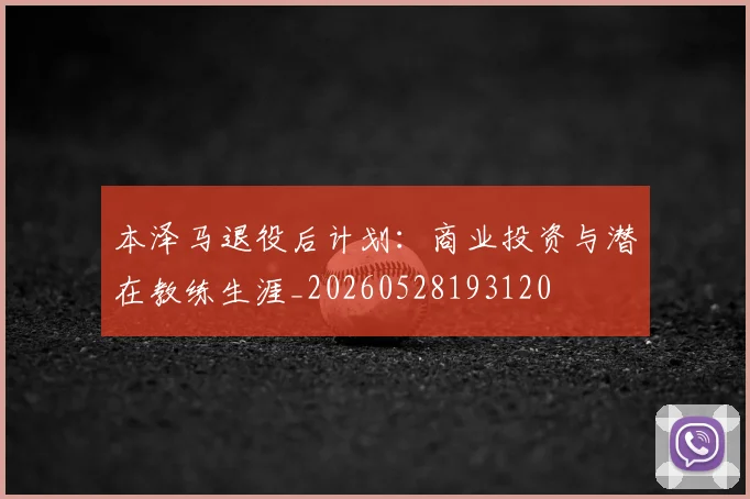 本泽马退役后计划：商业投资与潜在教练生涯_20260528193120